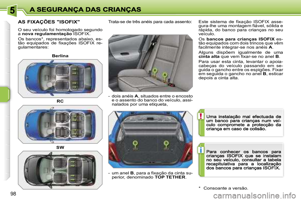 PEUGEOT 207 2007  Manual de utilização (in Portuguese) �!
�i
�9�8
�A�S� �F�I�X�A�Ç�Õ�E�S� �"�I�S�O�F�I�X�"
�O� �s�e�u� �v�e�í�c�u�l�o� �f�o�i� �h�o�m�o�l�o�g�a�d�o� �s�e�g�u�n�d�o� �a� �n�o�v�a� �r�e�g�u�l�a�m�e�n�t�a�ç�ã�o� �I�S�O�F�I�X�.
�O