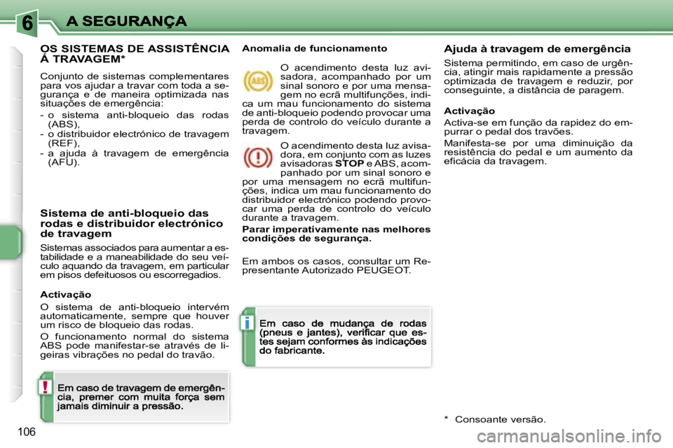 PEUGEOT 207 2007  Manual de utilização (in Portuguese) �!
�i
�1�0�6
�O�S� �S�I�S�T�E�M�A�S� �D�E� �A�S�S�I�S�T�Ê�N�C�I�A�  
�Á� �T�R�A�V�A�G�E�M�*
�C�o�n�j�u�n�t�o� �d�e� �s�i�s�t�e�m�a�s� �c�o�m�p�l�e�m�e�n�t�a�r�e�s� �p�a�r�a� �v�o�s� �a�j�u�d�a�r� �a