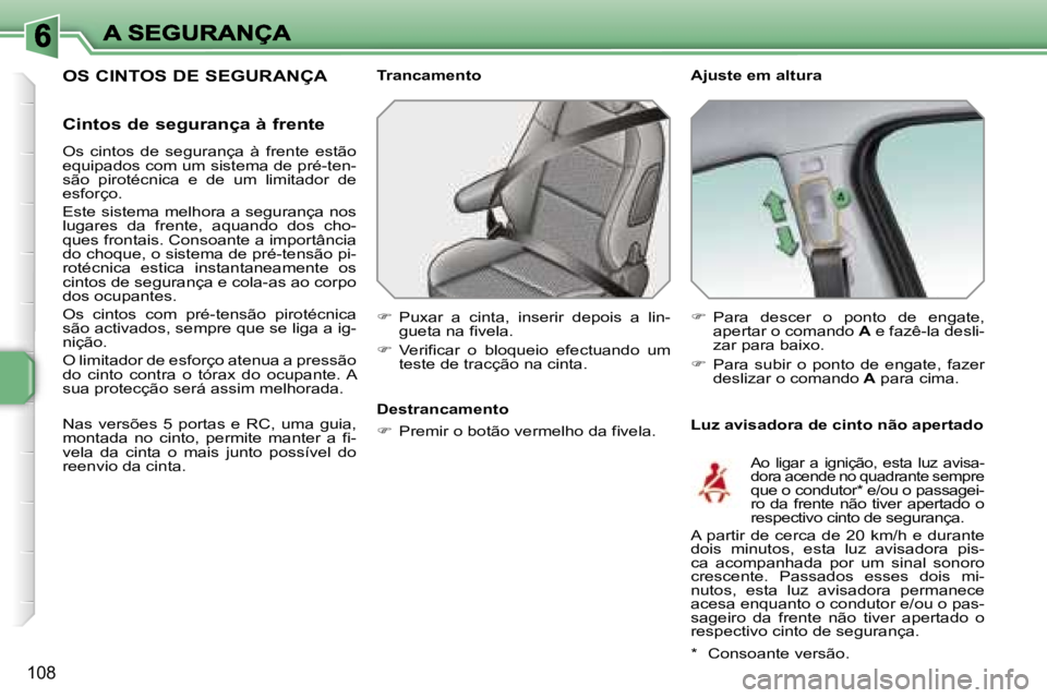 PEUGEOT 207 2007  Manual de utilização (in Portuguese) �1�0�8
�O�S� �C�I�N�T�O�S� �D�E� �S�E�G�U�R�A�N�Ç�A 
�C�i�n�t�o�s� �d�e� �s�e�g�u�r�a�n�ç�a� �à� �f�r�e�n�t�e
�O�s�  �c�i�n�t�o�s�  �d�e�  �s�e�g�u�r�a�n�ç�a�  �à�  �f�r�e�n�t�e�  �e�s�t�ã�o� �e