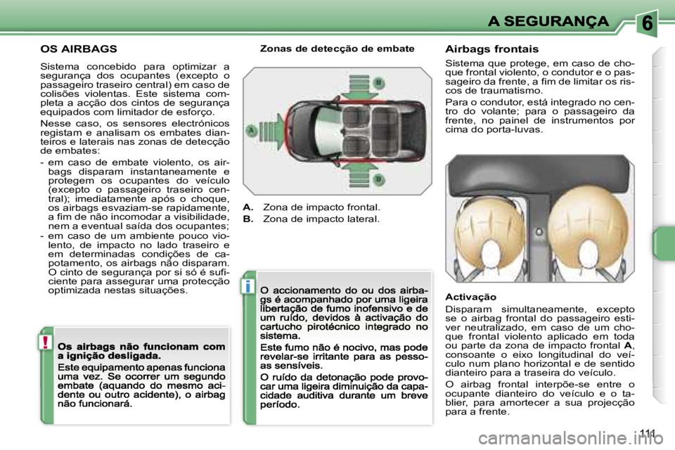PEUGEOT 207 2007  Manual de utilização (in Portuguese) �!
�i
�1�1�1
�O�S� �A�I�R�B�A�G�S
�S�i�s�t�e�m�a�  �c�o�n�c�e�b�i�d�o�  �p�a�r�a�  �o�p�t�i�m�i�z�a�r�  �a� �s�e�g�u�r�a�n�ç�a�  �d�o�s�  �o�c�u�p�a�n�t�e�s�  �(�e�x�c�e�p�t�o�  �o� �p�a�s�s�a�g�e�i�