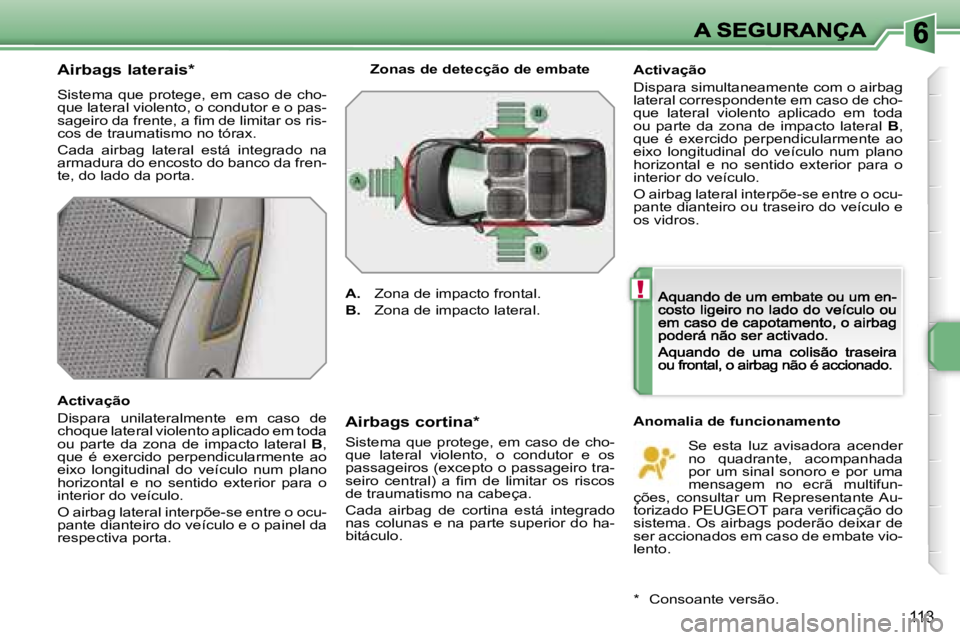 PEUGEOT 207 2007  Manual de utilização (in Portuguese) �!
�1�1�3
�A�i�r�b�a�g�s� �l�a�t�e�r�a�i�s�*
�S�i�s�t�e�m�a� �q�u�e� �p�r�o�t�e�g�e�,� �e�m� �c�a�s�o� �d�e� �c�h�o�-�q�u�e� �l�a�t�e�r�a�l� �v�i�o�l�e�n�t�o�,� �o� �c�o�n�d�u�t�o�r� �e� �o� �p�a�s�-�