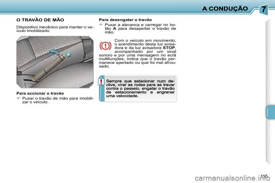PEUGEOT 207 2007  Manual de utilização (in Portuguese) �!
�1�1�5
�O� �T�R�A�V�Ã�O� �D�E� �M�Ã�O
�D�i�s�p�o�s�i�t�i�v�o� �m�e�c�â�n�i�c�o� �p�a�r�a� �m�a�n�t�e�r� �o� �v�e�-�í�c�u�l�o� �i�m�o�b�i�l�i�z�a�d�o�.
�P�a�r�a� �a�c�c�i�o�n�a�r� �o� �t�r�a�v�