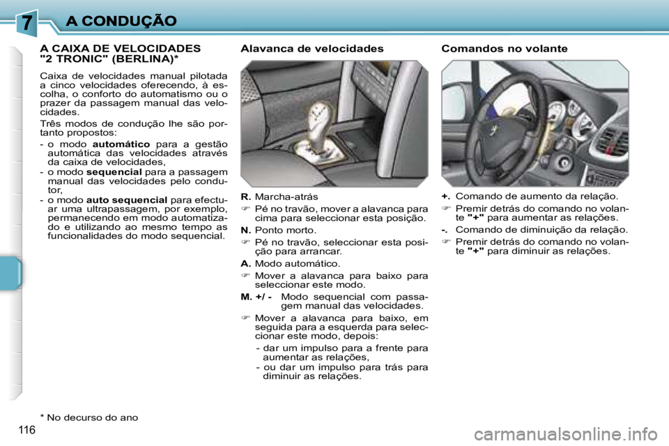 PEUGEOT 207 2007  Manual de utilização (in Portuguese) �1�1�6
�A� �C�A�I�X�A� �D�E� �V�E�L�O�C�I�D�A�D�E�S�  
�"�2� �T�R�O�N�I�C�"� �(�B�E�R�L�I�N�A�)�*
�C�a�i�x�a�  �d�e�  �v�e�l�o�c�i�d�a�d�e�s�  �m�a�n�u�a�l�  �p�i�l�o�t�a�d�a� �a�  �c�i�n�c�o�