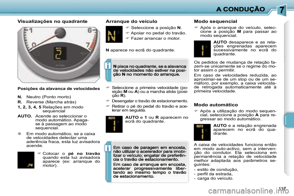 PEUGEOT 207 2007  Manual de utilização (in Portuguese) �i
�i
�1�1�7
�V�i�s�u�a�l�i�z�a�ç�õ�e�s� �n�o� �q�u�a�d�r�a�n�t�e
�P�o�s�i�ç�õ�e�s� �d�a� �a�l�a�v�a�n�c�a� �d�e� �v�e�l�o�c�i�d�a�d�e�s
�A�r�r�a�n�q�u�e� �d�o� �v�e�í�c�u�l�o�M�o�d�o� �s�e�q�u�e