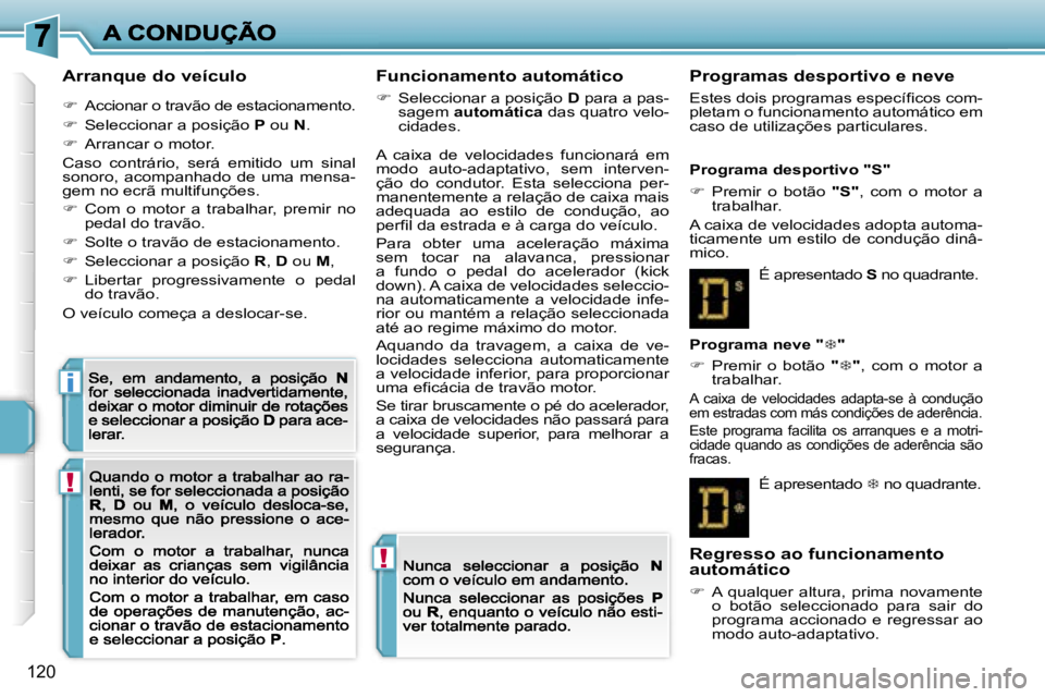 PEUGEOT 207 2007  Manual de utilização (in Portuguese) �!
�!
�i
�1�2�0
�A�r�r�a�n�q�u�e� �d�o� �v�e�í�c�u�l�o
��  �A�c�c�i�o�n�a�r� �o� �t�r�a�v�ã�o� �d�e� �e�s�t�a�c�i�o�n�a�m�e�n�t�o�.
��  �S�e�l�e�c�c�i�o�n�a�r� �a� �p�o�s�i�ç�ã�o� �P� �o�u� 