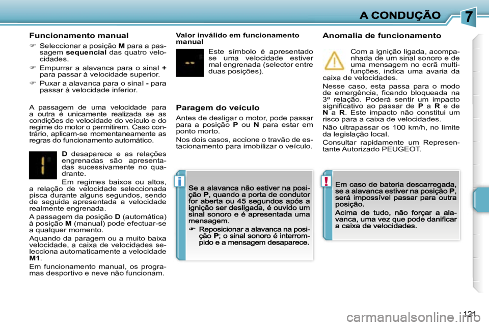 PEUGEOT 207 2007  Manual de utilização (in Portuguese) �!�i
�1�2�1
�P�a�r�a�g�e�m� �d�o� �v�e�í�c�u�l�o
�A�n�t�e�s� �d�e� �d�e�s�l�i�g�a�r� �o� �m�o�t�o�r�,� �p�o�d�e� �p�a�s�s�a�r� �p�a�r�a�  �a�  �p�o�s�i�ç�ã�o� �P�  �o�u� �N�  �p�a�r�a�  �e�s�t�a�r�