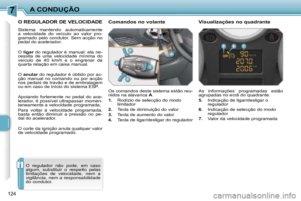 PEUGEOT 207 2007  Manual de utilização (in Portuguese) �7
�i
�A� �C�O�N�D�U�Ç�Ã�O
�1�2�4
�O� �R�E�G�U�L�A�D�O�R� �D�E� �V�E�L�O�C�I�D�A�D�E
�S�i�s�t�e�m�a�  �m�a�n�t�e�n�d�o�  �a�u�t�o�m�a�t�i�c�a�m�e�n�t�e�  
�a�  �v�e�l�o�c�i�d�a�d�e�  �d�o�  �v�e�í�