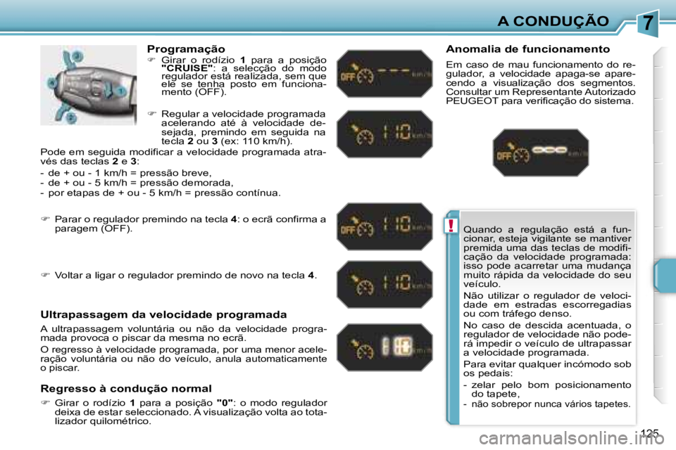 PEUGEOT 207 2007  Manual de utilização (in Portuguese) �7
�!
�A� �C�O�N�D�U�Ç�Ã�O
�1�2�5
�Q�u�a�n�d�o�  �a�  �r�e�g�u�l�a�ç�ã�o�  �e�s�t�á�  �a�  �f�u�n�- 
�c�i�o�n�a�r�,� �e�s�t�e�j�a� �v�i�g�i�l�a�n�t�e� �s�e� �m�a�n�t�i�v�e�r� 
�p�r�e�m�i�d�a� �u�
