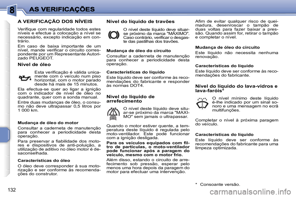 PEUGEOT 207 2007  Manual de utilização (in Portuguese) �1�3�2
�A� �V�E�R�I�F�I�C�A�Ç�Ã�O� �D�O�S� �N�Í�V�E�I�S
�V�e�r�i�f�i�q�u�e� �c�o�m� �r�e�g�u�l�a�r�i�d�a�d�e� �t�o�d�o�s� �e�s�t�e�s� �n�í�v�e�i�s� �e� �e�f�e�c�t�u�e� �a� �c�o�l�o�c�a�ç�ã�o� �a