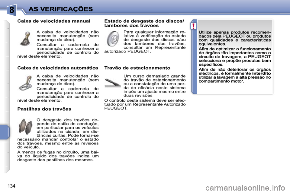 PEUGEOT 207 2007  Manual de utilização (in Portuguese) �!
�1�3�4
�C�a�i�x�a� �d�e� �v�e�l�o�c�i�d�a�d�e�s� �a�u�t�o�m�á�t�i�c�a
�A�  �c�a�i�x�a�  �d�e�  �v�e�l�o�c�i�d�a�d�e�s�  �n�ã�o� �n�e�c�e�s�s�i�t�a�  �m�a�n�u�t�e�n�ç�ã�o�  �(�s�e�m� �m�u�d�a�n�