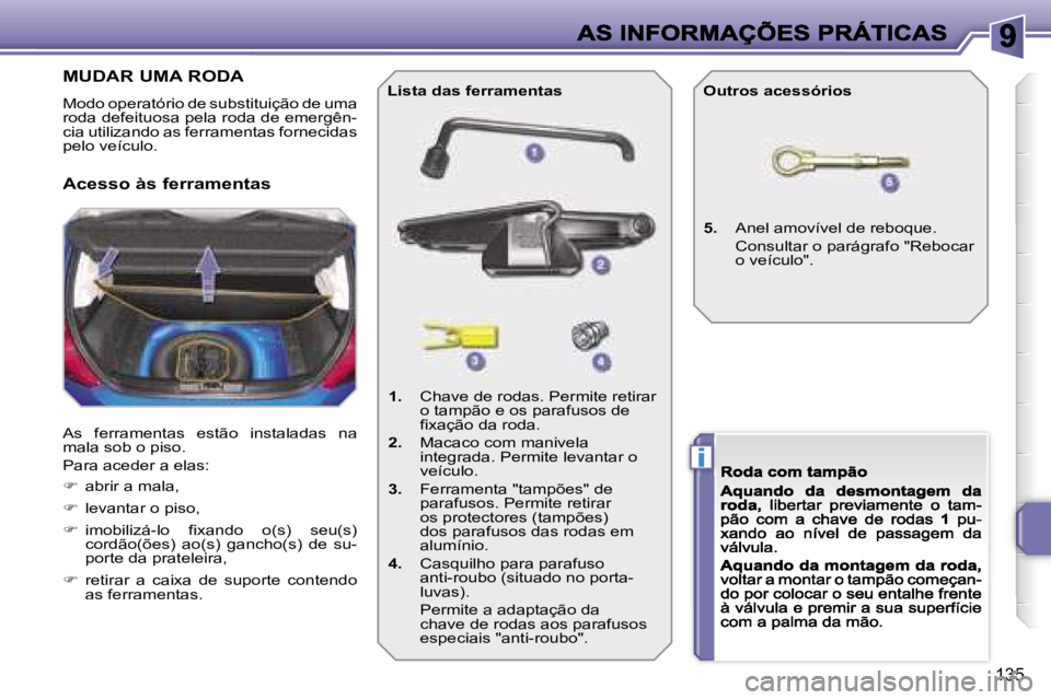 PEUGEOT 207 2007  Manual de utilização (in Portuguese) �i
�1�3�5
�M�U�D�A�R� �U�M�A� �R�O�D�A
�M�o�d�o� �o�p�e�r�a�t�ó�r�i�o� �d�e� �s�u�b�s�t�i�t�u�i�ç�ã�o� �d�e� �u�m�a� �r�o�d�a� �d�e�f�e�i�t�u�o�s�a� �p�e�l�a� �r�o�d�a� �d�e� �e�m�e�r�g�ê�n�-�c�i�