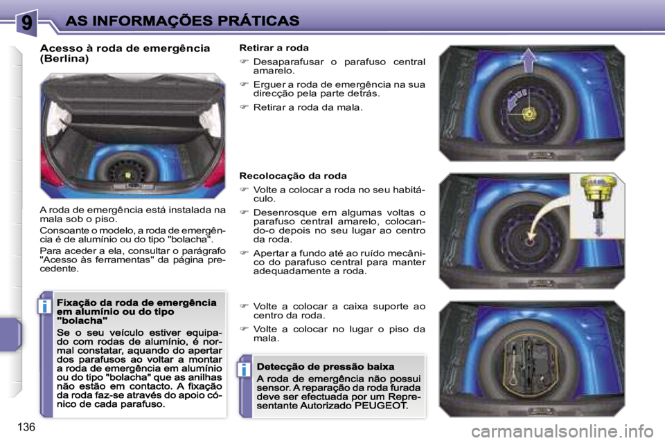 PEUGEOT 207 2007  Manual de utilização (in Portuguese) �i
�i
�1�3�6
�A�c�e�s�s�o� �à� �r�o�d�a� �d�e� �e�m�e�r�g�ê�n�c�i�a� �(�B�e�r�l�i�n�a�)
�A� �r�o�d�a� �d�e� �e�m�e�r�g�ê�n�c�i�a� �e�s�t�á� �i�n�s�t�a�l�a�d�a� �n�a� �m�a�l�a� �s�o�b� �o� �p�i�s�o