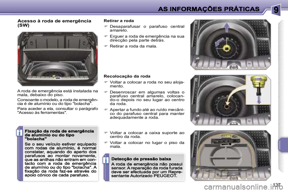 PEUGEOT 207 2007  Manual de utilização (in Portuguese) �i
�i
�1�3�7
�A�c�e�s�s�o� �à� �r�o�d�a� �d�e� �e�m�e�r�g�ê�n�c�i�a� �(�S�W�)
�A� �r�o�d�a� �d�e� �e�m�e�r�g�ê�n�c�i�a� �e�s�t�á� �i�n�s�t�a�l�a�d�a� �n�a� �m�a�l�a�,� �d�e�b�a�i�x�o� �d�o� �p�i�s