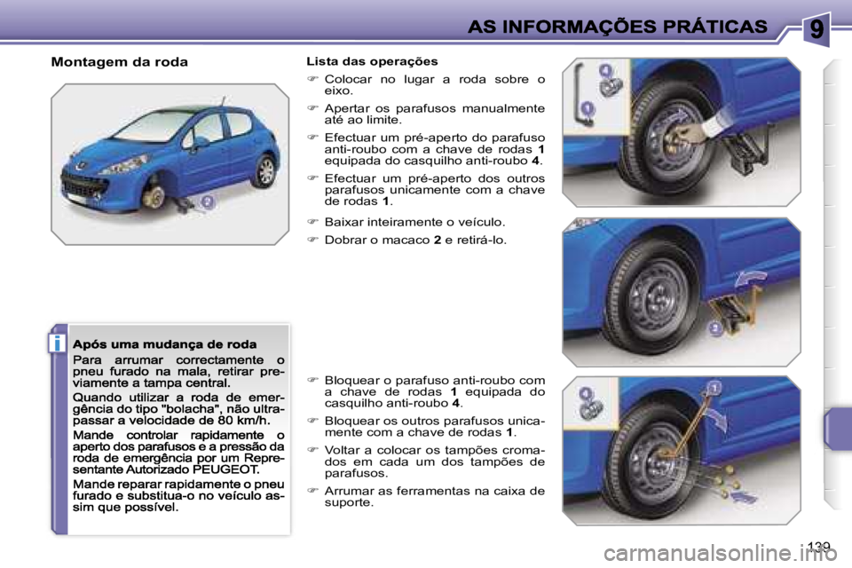 PEUGEOT 207 2007  Manual de utilização (in Portuguese) �i
�1�3�9
�M�o�n�t�a�g�e�m� �d�a� �r�o�d�a�L�i�s�t�a� �d�a�s� �o�p�e�r�a�ç�õ�e�s
��  �C�o�l�o�c�a�r�  �n�o�  �l�u�g�a�r�  �a�  �r�o�d�a�  �s�o�b�r�e�  �o� �e�i�x�o�.
��  �A�p�e�r�t�a�r�  �o�s�