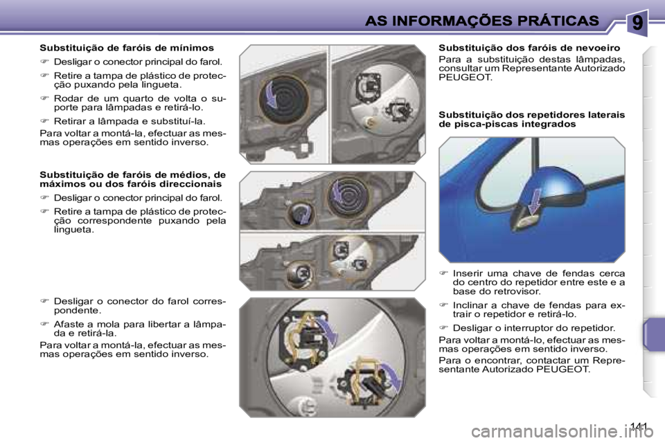 PEUGEOT 207 2007  Manual de utilização (in Portuguese) �1�4�1
�S�u�b�s�t�i�t�u�i�ç�ã�o� �d�e� �f�a�r�ó�i�s� �d�e� �m�í�n�i�m�o�s
��  �D�e�s�l�i�g�a�r� �o� �c�o�n�e�c�t�o�r� �p�r�i�n�c�i�p�a�l� �d�o� �f�a�r�o�l�.
��  �R�e�t�i�r�e� �a� �t�a�m�p�a�