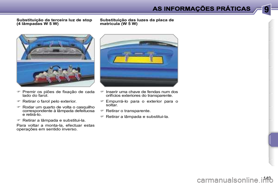 PEUGEOT 207 2007  Manual de utilização (in Portuguese) �1�4�3
�S�u�b�s�t�i�t�u�i�ç�ã�o� �d�a� �t�e�r�c�e�i�r�a� �l�u�z� �d�e� �s�t�o�p� �(�4� �l�â�m�p�a�d�a�s� �W� �5� �W�)
��  �P�r�e�m�i�r�  �o�s�  �p�i�õ�e�s�  �d�e�  �f�i�x�a�ç�ã�o�  �d�e�  �c�