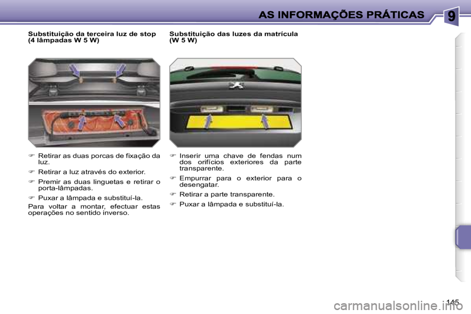 PEUGEOT 207 2007  Manual de utilização (in Portuguese) �1�4�5
�S�u�b�s�t�i�t�u�i�ç�ã�o� �d�a� �t�e�r�c�e�i�r�a� �l�u�z� �d�e� �s�t�o�p� �(�4� �l�â�m�p�a�d�a�s� �W� �5� �W�)
��  �R�e�t�i�r�a�r� �a�s� �d�u�a�s� �p�o�r�c�a�s� �d�e� �f�i�x�a�ç�ã�o� �d