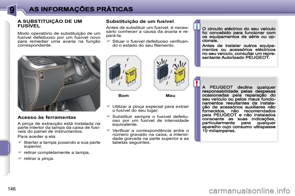 PEUGEOT 207 2007  Manual de utilização (in Portuguese) �!
�i
�1�4�6
�A� �S�U�B�S�T�I�T�U�I�Ç�Ã�O� �D�E� �U�M�  
�F�U�S�Í�V�E�L
�M�o�d�o� �o�p�e�r�a�t�ó�r�i�o� �d�e� �s�u�b�s�t�i�t�u�i�ç�ã�o� �d�e� �u�m� �f�u�s�í�v�e�l�  �d�e�f�e�i�t�u�o�s�o�  �p�o�