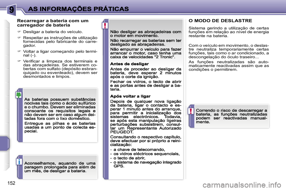 PEUGEOT 207 2007  Manual de utilização (in Portuguese) �!
�!
�i
�1�5�2
�R�e�c�a�r�r�e�g�a�r� �a� �b�a�t�e�r�i�a� �c�o�m� �u�m� �c�a�r�r�e�g�a�d�o�r� �d�e� �b�a�t�e�r�i�a
��  �D�e�s�l�i�g�a�r� �a� �b�a�t�e�r�i�a� �d�o� �v�e�í�c�u�l�o�.
��  �R�e�s�p�