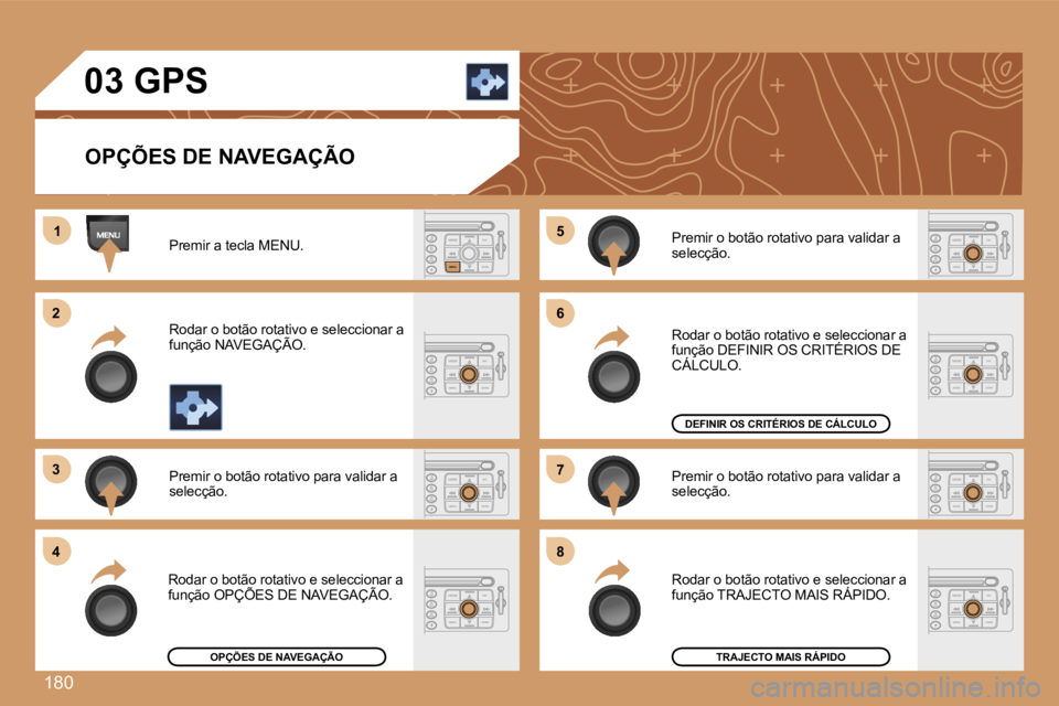 PEUGEOT 207 2007  Manual de utilização (in Portuguese) �1�8�0
�1�1
�2�2
�3�3
�4�4
�5�5
�6�6
�7�7
�8�8
�0�3� �G�P�S
�O�P�Ç�Õ�E�S� �D�E� �N�A�V�E�G�A�Ç�Ã�O
�P�r�e�m�i�r� �a� �t�e�c�l�a� �M�E�N�U�.
�R�o�d�a�r� �o� �b�o�t�ã�o� �r�o�t�a�t�i�v�o� �e� �s�e�