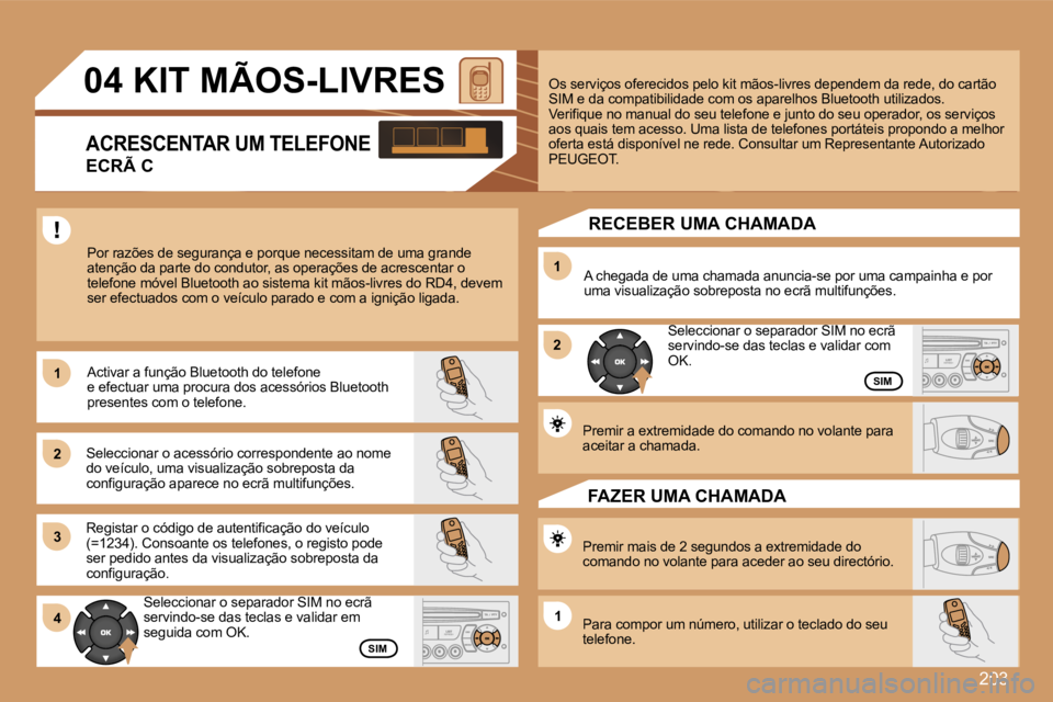 PEUGEOT 207 2007  Manual de utilização (in Portuguese) �2�0�3
�1�1
�2�2
�3�3
�1�1
�2�2
�4�4�1�1
�0�4� �K�I�T� �M�Ã�O�S�-�L�I�V�R�E�S
�A�C�R�E�S�C�E�N�T�A�R� �U�M� �T�E�L�E�F�O�N�E
�E�C�R�Ã� �C
�P�o�r� �r�a�z�õ�e�s� �d�e� �s�e�g�u�r�a�n�ç�a� �e� �p�o�r