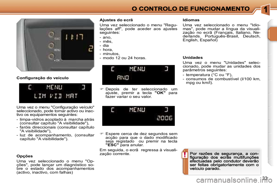PEUGEOT 207 2007  Manual de utilização (in Portuguese) �!
�3�3
�C�o�n�f�i�g�u�r�a�ç�ã�o� �d�o� �v�e�í�c�u�l�o
�O�p�ç�õ�e�s
�U�m�a�  �v�e�z�  �s�e�l�e�c�c�i�o�n�a�d�o�  �o�  �m�e�n�u�  �"�O�p�-�ç�õ�e�s�"�,�  �p�o�d�e�  �l�a�n�ç�a�r�  �u�m� 