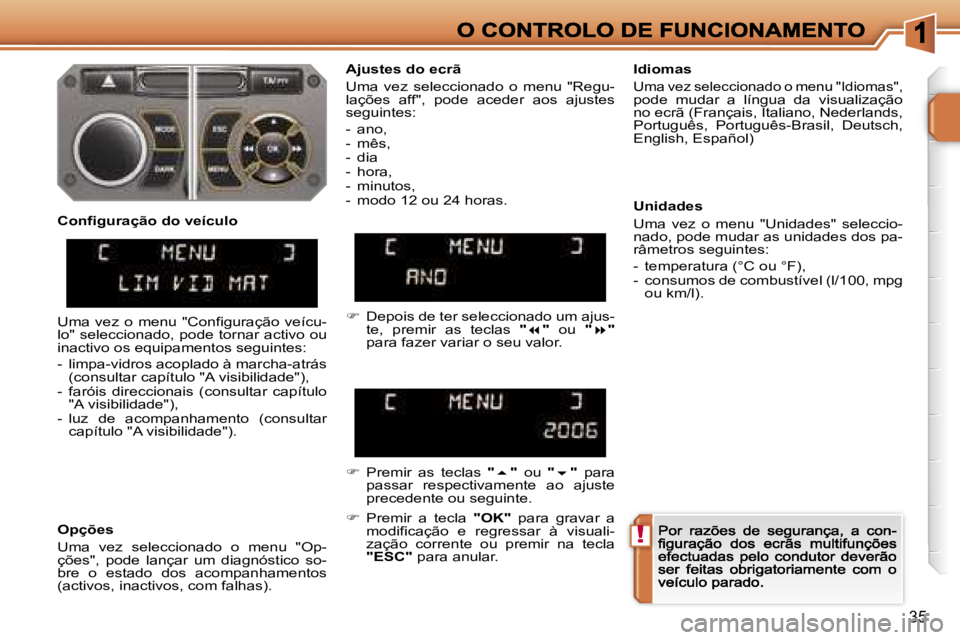 PEUGEOT 207 2007  Manual de utilização (in Portuguese) �!
�3�5
�A�j�u�s�t�e�s� �d�o� �e�c�r�ã
�U�m�a�  �v�e�z�  �s�e�l�e�c�c�i�o�n�a�d�o�  �o�  �m�e�n�u�  �"�R�e�g�u�-�l�a�ç�õ�e�s�  �a�f�f�"�,�  �p�o�d�e�  �a�c�e�d�e�r�  �a�o�s�  �a�j�u�s�t�e�s