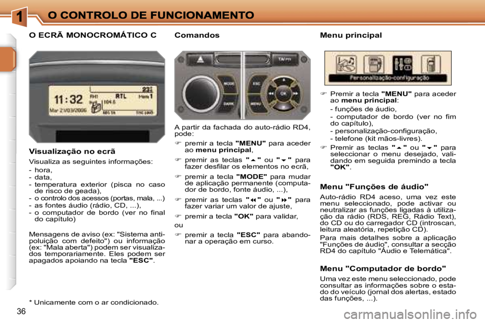 PEUGEOT 207 2007  Manual de utilização (in Portuguese) �3�6
�O� �E�C�R�Ã� �M�O�N�O�C�R�O�M�Á�T�I�C�O� �C�M�e�n�u� �p�r�i�n�c�i�p�a�l
�V�i�s�u�a�l�i�z�a�ç�ã�o� �n�o� �e�c�r�ã
�V�i�s�u�a�l�i�z�a� �a�s� �s�e�g�u�i�n�t�e�s� �i�n�f�o�r�m�a�ç�õ�e�s�:
�-�