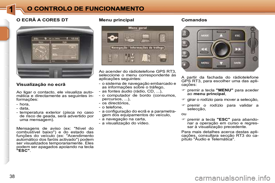 PEUGEOT 207 2007  Manual de utilização (in Portuguese) �3�8
�O� �E�C�R�Ã� �A� �C�O�R�E�S� �D�T
�V�i�s�u�a�l�i�z�a�ç�ã�o� �n�o� �e�c�r�ã
�A�o� �a�c�e�n�d�e�r� �d�o� �r�á�d�i�o�t�e�l�e�f�o�n�e� �G�P�S� �R�T�3�,� �s�e�l�e�c�c�i�o�n�e�  �o�  �m�e�n�u�  �