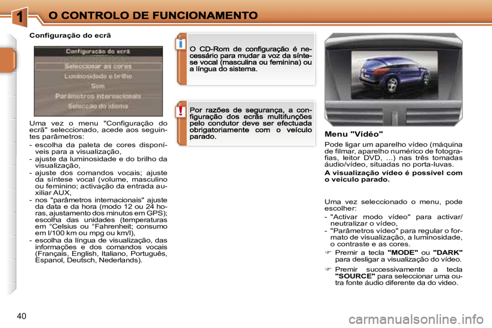 PEUGEOT 207 2007  Manual de utilização (in Portuguese) �!
�i
�4�0
�U�m�a�  �v�e�z�  �o�  �m�e�n�u�  �"�C�o�n�f�i�g�u�r�a�ç�ã�o�  �d�o� �e�c�r�ã�"�  �s�e�l�e�c�c�i�o�n�a�d�o�,�  �a�c�e�d�e�  �a�o�s�  �s�e�g�u�i�n�-�t�e�s� �p�a�r�â�m�e�t�r�o�s�:
