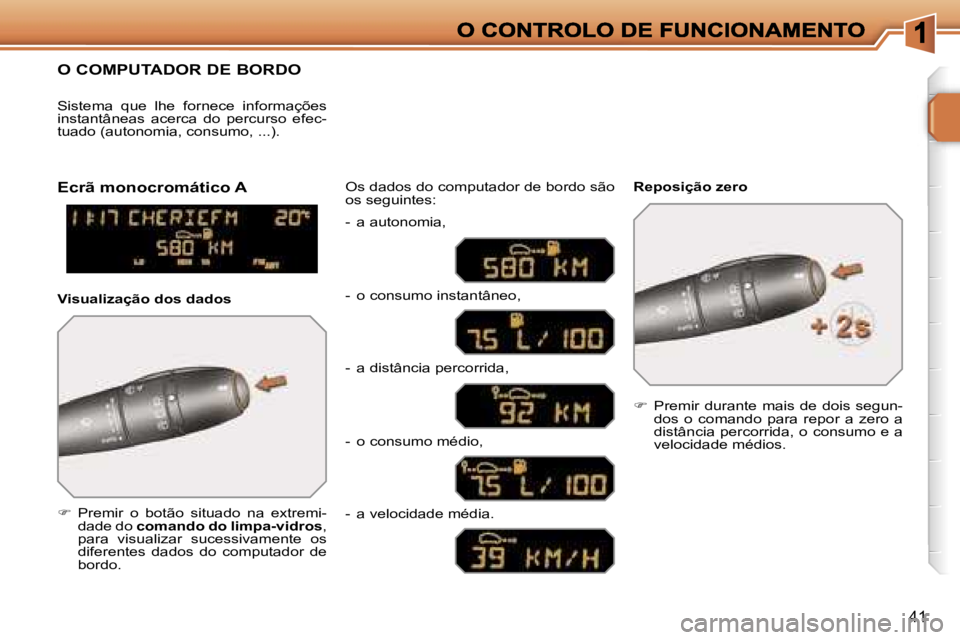 PEUGEOT 207 2007  Manual de utilização (in Portuguese) �4�1
�O� �C�O�M�P�U�T�A�D�O�R� �D�E� �B�O�R�D�O
��  �P�r�e�m�i�r�  �o�  �b�o�t�ã�o�  �s�i�t�u�a�d�o�  �n�a�  �e�x�t�r�e�m�i�-�d�a�d�e� �d�o� �c�o�m�a�n�d�o� �d�o� �l�i�m�p�a�-�v�i�d�r�o�s�,� �p�a�