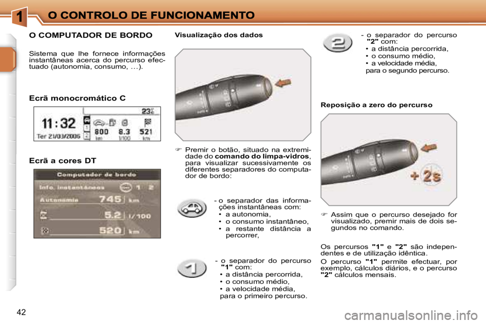 PEUGEOT 207 2007  Manual de utilização (in Portuguese) �4�2
�E�c�r�ã� �a� �c�o�r�e�s� �D�T
�-� �o�  �s�e�p�a�r�a�d�o�r�  �d�a�s�  �i�n�f�o�r�m�a�-�ç�õ�e�s� �i�n�s�t�a�n�t�â�n�e�a�s� �c�o�m�:�•�  �a� �a�u�t�o�n�o�m�i�a�,�•�  �o� �c�o�n�s�u�m�o� �i�