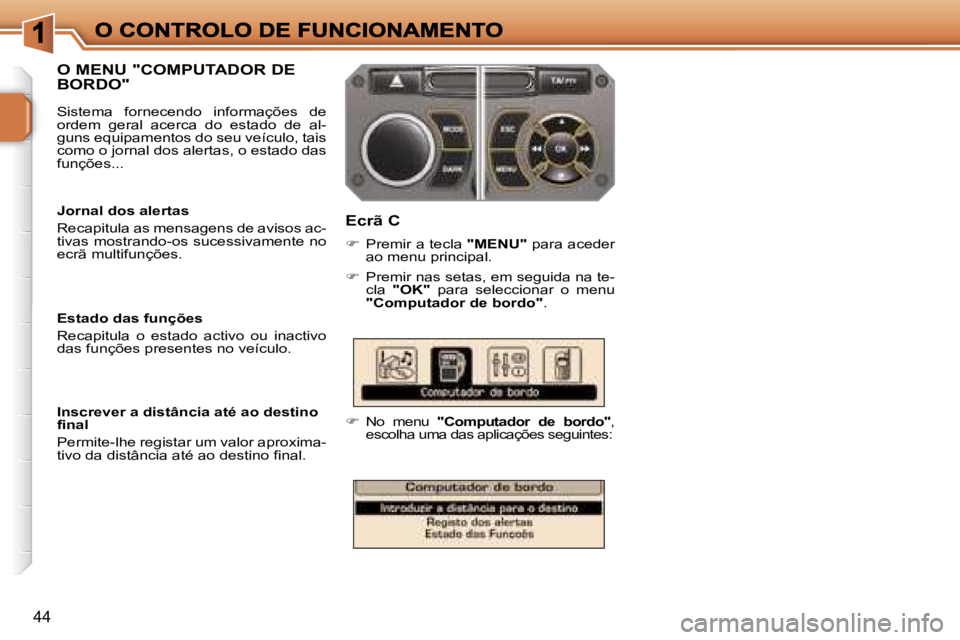 PEUGEOT 207 2007  Manual de utilização (in Portuguese) �4�4
�O� �M�E�N�U� �"�C�O�M�P�U�T�A�D�O�R� �D�E�  
�B�O�R�D�O�"
�E�c�r�ã� �C
��P�r�e�m�i�r� �a� �t�e�c�l�a� �"�M�E�N�U�"� �p�a�r�a� �a�c�e�d�e�r� �a�o� �m�e�n�u� �p�r�i�n�c�i�p�a�l