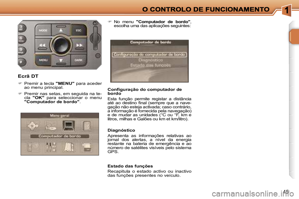 PEUGEOT 207 2007  Manual de utilização (in Portuguese) �4�5
�C�o�n�f�i�g�u�r�a�ç�ã�o� �d�o� �c�o�m�p�u�t�a�d�o�r� �d�e� �b�o�r�d�o
�E�s�t�a�  �f�u�n�ç�ã�o�  �p�e�r�m�i�t�e�  �r�e�g�i�s�t�a�r�  �a�  �d�i�s�t�â�n�c�i�a� �a�t�é�  �a�o�  �d�e�s�t�i�n�o�