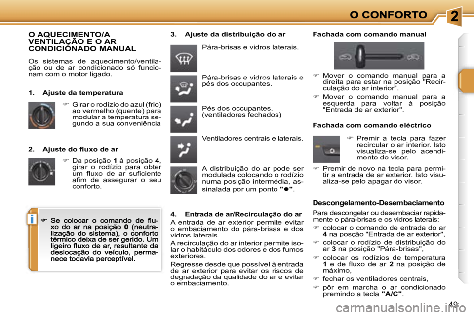 PEUGEOT 207 2007  Manual de utilização (in Portuguese) �i
�4�9
�2�.�  �A�j�u�s�t�e� �d�o� �f�l�u�x�o� �d�e� �a�r
��  �D�a� �p�o�s�i�ç�ã�o� �1� �à� �p�o�s�i�ç�ã�o� �4�,� �g�i�r�a�r�  �o�  �r�o�d�í�z�i�o�  �p�a�r�a�  �o�b�t�e�r� �u�m�  �f�l�u�x�o� 