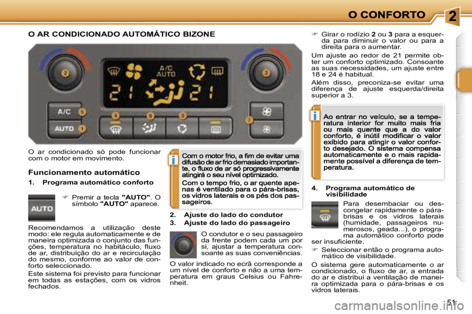 PEUGEOT 207 2007  Manual de utilização (in Portuguese) �i
�i
�5�1
�O�  �a�r�  �c�o�n�d�i�c�i�o�n�a�d�o�  �s�ó�  �p�o�d�e�  �f�u�n�c�i�o�n�a�r� �c�o�m� �o� �m�o�t�o�r� �e�m� �m�o�v�i�m�e�n�t�o�.
�O� �c�o�n�d�u�t�o�r� �e� �o� �s�e�u� �p�a�s�s�a�g�e�i�r�o� 