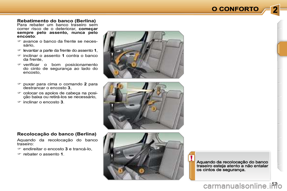 PEUGEOT 207 2007  Manual de utilização (in Portuguese) �!
�5�7
�R�e�b�a�t�i�m�e�n�t�o� �d�o� �b�a�n�c�o� �(�B�e�r�l�i�n�a�)�P�a�r�a�  �r�e�b�a�t�e�r�  �u�m�  �b�a�n�c�o�  �t�r�a�s�e�i�r�o�  �s�e�m� �c�o�r�r�e�r�  �r�i�s�c�o�  �d�e�  �o�  �d�e�t�e�r�i�o�r�