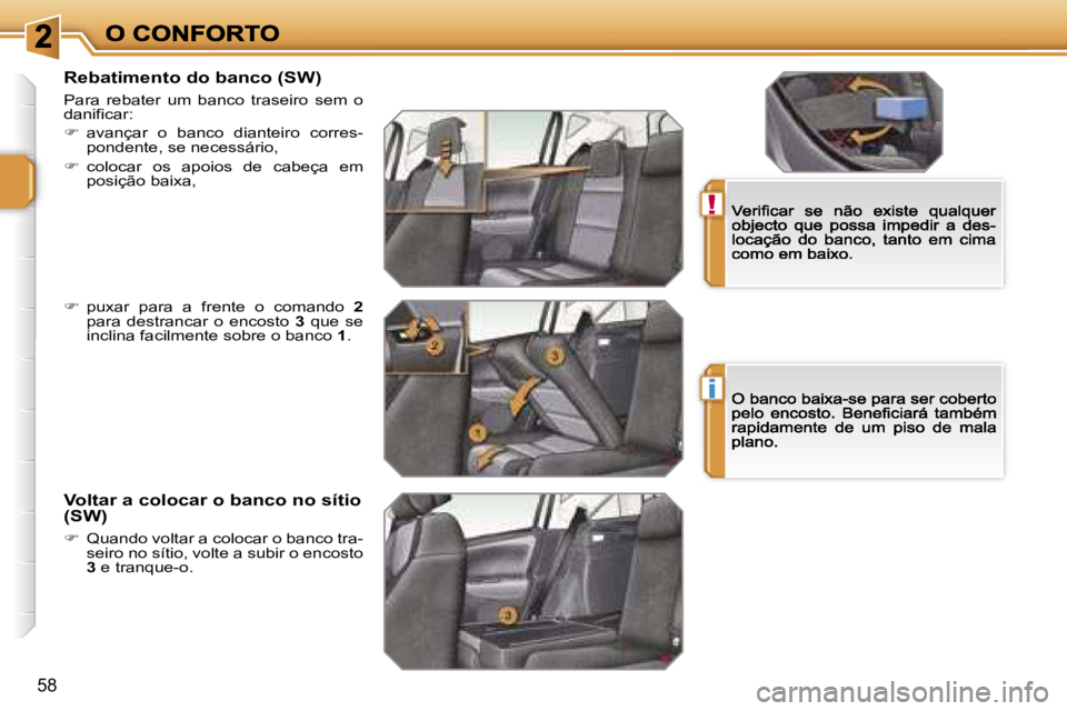 PEUGEOT 207 2007  Manual de utilização (in Portuguese) �!
�i
�5�8
�R�e�b�a�t�i�m�e�n�t�o� �d�o� �b�a�n�c�o� �(�S�W�)
�P�a�r�a�  �r�e�b�a�t�e�r�  �u�m�  �b�a�n�c�o�  �t�r�a�s�e�i�r�o�  �s�e�m�  �o� �d�a�n�i�f�i�c�a�r�:
��  �a�v�a�n�ç�a�r�  �o�  �b�a�n�