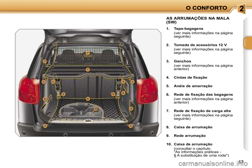 PEUGEOT 207 2007  Manual de utilização (in Portuguese) �6�7
�A�S� �A�R�R�U�M�A�Ç�Õ�E�S� �N�A� �M�A�L�A�  
�(�S�W�)
�1�.�  �T�a�p�a�-�b�a�g�a�g�e�n�s
�  �(�v�e�r� �m�a�i�s� �i�n�f�o�r�m�a�ç�õ�e�s� �n�a� �p�á�g�i�n�a� �s�e�g�u�i�n�t�e�)
�2�.�  �T�o�m�a