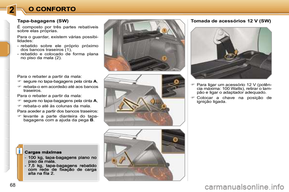 PEUGEOT 207 2007  Manual de utilização (in Portuguese) �i
�6�8
�T�a�p�a�-�b�a�g�a�g�e�n�s� �(�S�W�)
�É�  �c�o�m�p�o�s�t�o�  �p�o�r�  �t�r�ê�s�  �p�a�r�t�e�s�  �r�e�b�a�t�í�v�e�i�s� �s�o�b�r�e� �e�l�a�s� �p�r�ó�p�r�i�a�s�.
�P�a�r�a� �o� �g�u�a�r�d�a�r�