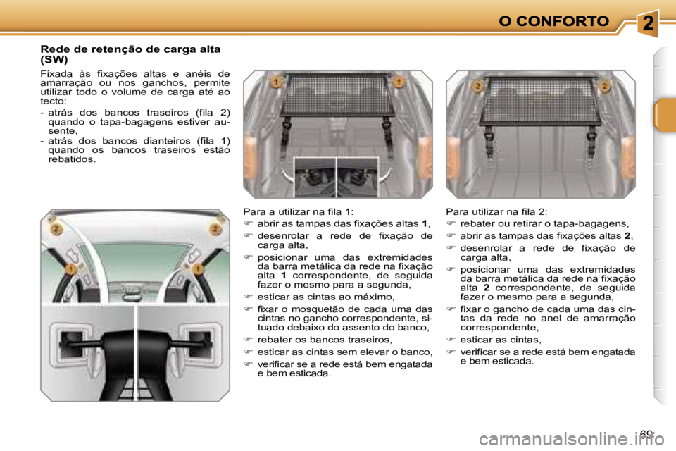 PEUGEOT 207 2007  Manual de utilização (in Portuguese) �6�9
�R�e�d�e� �d�e� �r�e�t�e�n�ç�ã�o� �d�e� �c�a�r�g�a� �a�l�t�a� �(�S�W�)
�F�i�x�a�d�a�  �à�s�  �f�i�x�a�ç�õ�e�s�  �a�l�t�a�s�  �e�  �a�n�é�i�s�  �d�e� �a�m�a�r�r�a�ç�ã�o�  �o�u�  �n�o�s�  �
