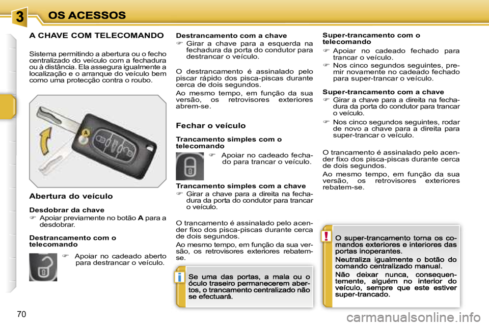 PEUGEOT 207 2007  Manual de utilização (in Portuguese) �!
�i
�7�0
�A� �C�H�A�V�E� �C�O�M� �T�E�L�E�C�O�M�A�N�D�O
�S�i�s�t�e�m�a� �p�e�r�m�i�t�i�n�d�o� �a� �a�b�e�r�t�u�r�a� �o�u� �o� �f�e�c�h�o� �c�e�n�t�r�a�l�i�z�a�d�o� �d�o� �v�e�í�c�u�l�o� �c�o�m� �a�