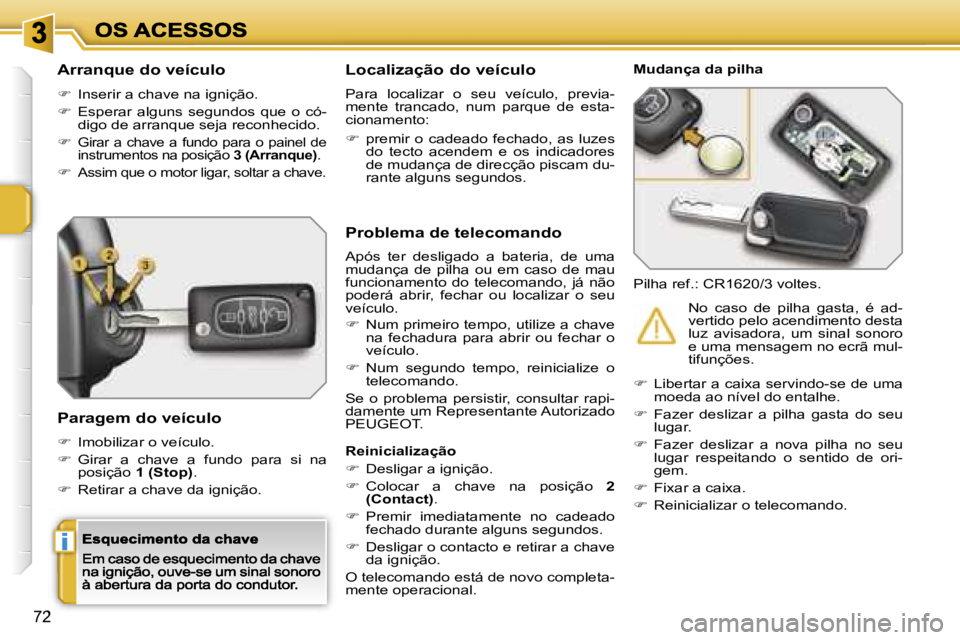PEUGEOT 207 2007  Manual de utilização (in Portuguese) �i
�7�2
�A�r�r�a�n�q�u�e� �d�o� �v�e�í�c�u�l�o
��  �I�n�s�e�r�i�r� �a� �c�h�a�v�e� �n�a� �i�g�n�i�ç�ã�o�.
��  �E�s�p�e�r�a�r�  �a�l�g�u�n�s�  �s�e�g�u�n�d�o�s�  �q�u�e�  �o�  �c�ó�-�d�i�g�o�