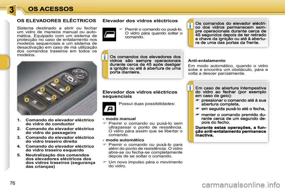PEUGEOT 207 2007  Manual de utilização (in Portuguese) �i
�i
�i
�7�6
�O�S� �E�L�E�V�A�D�O�R�E�S� �E�L�É�C�T�R�I�C�O�S
�S�i�s�t�e�m�a�  �d�e�s�t�i�n�a�d�o�  �a�  �a�b�r�i�r�  �o�u�  �f�e�c�h�a�r� �u�m�  �v�i�d�r�o�  �d�e�  �m�a�n�e�i�r�a�  �m�a�n�u�a�l�  