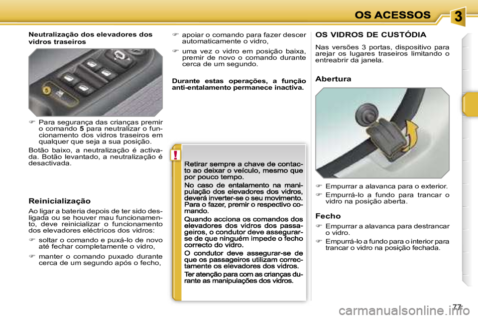 PEUGEOT 207 2007  Manual de utilização (in Portuguese) �!
�7�7
�N�e�u�t�r�a�l�i�z�a�ç�ã�o� �d�o�s� �e�l�e�v�a�d�o�r�e�s� �d�o�s� �v�i�d�r�o�s� �t�r�a�s�e�i�r�o�s
�R�e�i�n�i�c�i�a�l�i�z�a�ç�ã�o� 
�A�o� �l�i�g�a�r� �a� �b�a�t�e�r�i�a� �d�e�p�o�i�s� �d�e