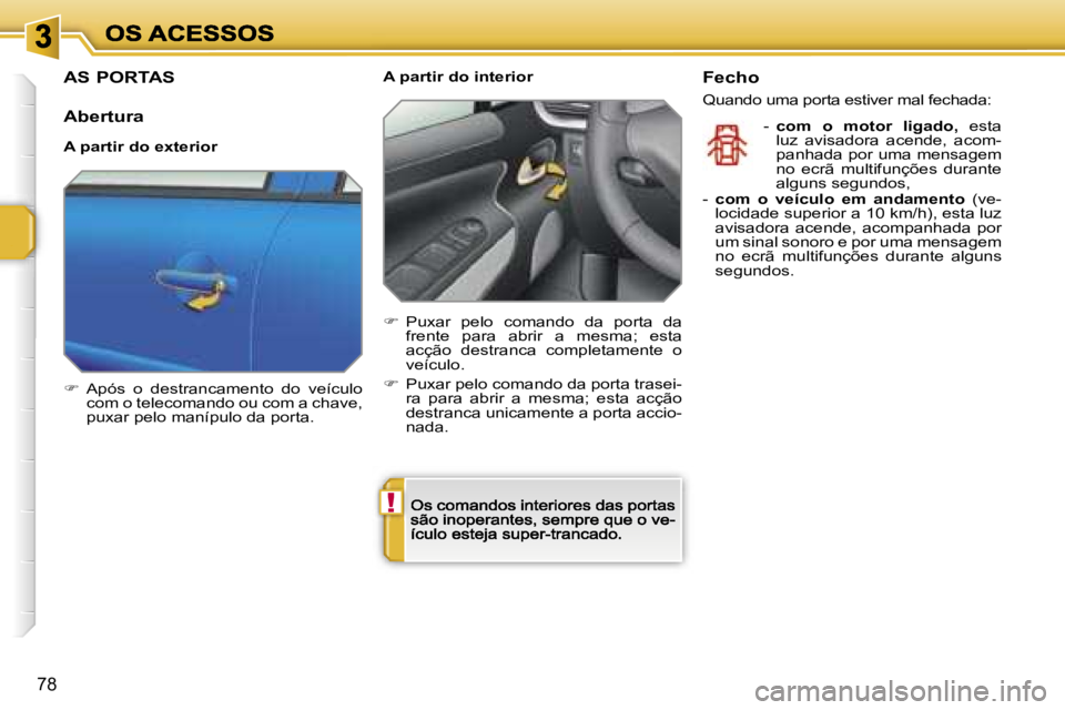 PEUGEOT 207 2007  Manual de utilização (in Portuguese) �!
�7�8
�A�S� �P�O�R�T�A�S
�A�b�e�r�t�u�r�a
�A� �p�a�r�t�i�r� �d�o� �e�x�t�e�r�i�o�r
��  �A�p�ó�s�  �o�  �d�e�s�t�r�a�n�c�a�m�e�n�t�o�  �d�o�  �v�e�í�c�u�l�o� �c�o�m� �o� �t�e�l�e�c�o�m�a�n�d�o� 