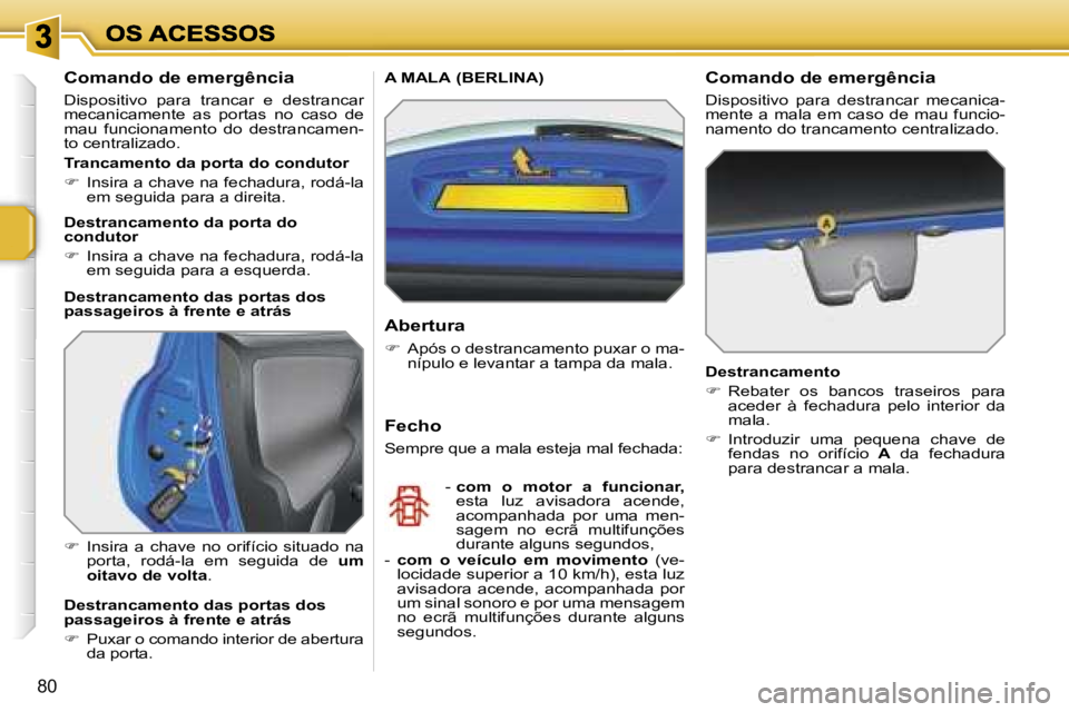 PEUGEOT 207 2007  Manual de utilização (in Portuguese) �8�0
�C�o�m�a�n�d�o� �d�e� �e�m�e�r�g�ê�n�c�i�a
�D�i�s�p�o�s�i�t�i�v�o�  �p�a�r�a�  �t�r�a�n�c�a�r�  �e�  �d�e�s�t�r�a�n�c�a�r� �m�e�c�a�n�i�c�a�m�e�n�t�e�  �a�s�  �p�o�r�t�a�s�  �n�o�  �c�a�s�o�  �d