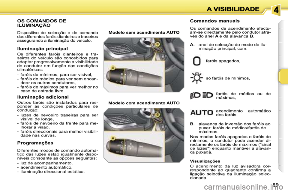 PEUGEOT 207 2007  Manual de utilização (in Portuguese) �8�5
�O�S� �C�O�M�A�N�D�O�S� �D�E�  
�I�L�U�M�I�N�A�Ç�Ã�O� 
�D�i�s�p�o�s�i�t�i�v�o�  �d�e�  �s�e�l�e�c�ç�ã�o�  �e�  �d�e�  �c�o�m�a�n�d�o� �d�o�s� �d�i�f�e�r�e�n�t�e�s� �f�a�r�ó�i�s� �d�i�a�n�t�e