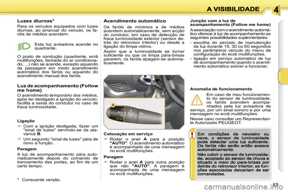 PEUGEOT 207 2007  Manual de utilização (in Portuguese) �!
�8�7
�J�u�n�ç�ã�o� �c�o�m� �a� �l�u�z� �d�e� �a�c�o�m�p�a�n�h�a�m�e�n�t�o� �(�F�o�l�l�o�w� �m�e� �h�o�m�e�)
�A� �a�s�s�o�c�i�a�ç�ã�o� �c�o�m� �o� �a�c�e�n�d�i�m�e�n�t�o� �a�u�t�o�m�á�-�t�i�c�o