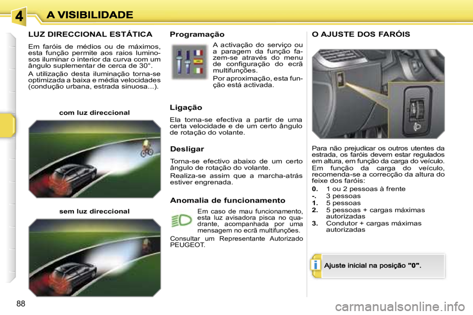 PEUGEOT 207 2007  Manual de utilização (in Portuguese) �i
�8�8
�L�U�Z� �D�I�R�E�C�C�I�O�N�A�L� �E�S�T�Á�T�I�C�A
�E�m�  �f�a�r�ó�i�s�  �d�e�  �m�é�d�i�o�s�  �o�u�  �d�e�  �m�á�x�i�m�o�s�,� �e�s�t�a�  �f�u�n�ç�ã�o�  �p�e�r�m�i�t�e�  �a�o�s�  �r�a�i�o�